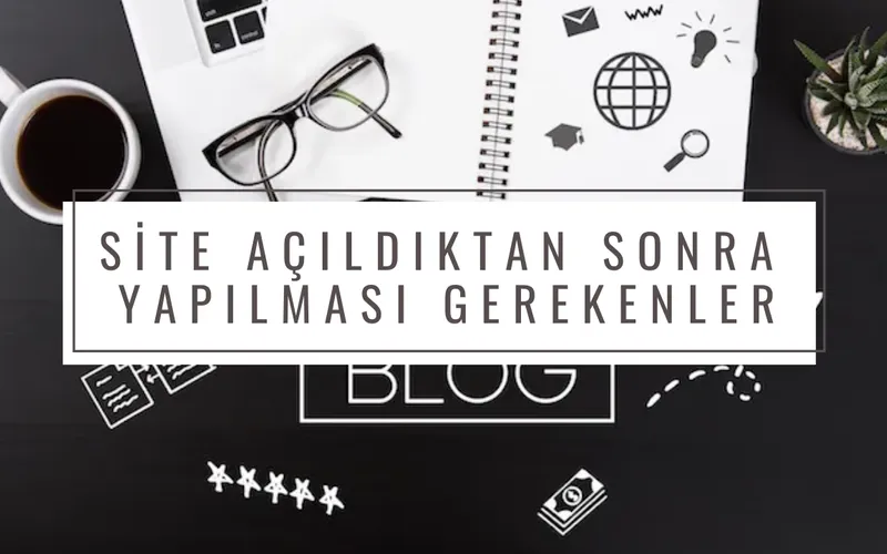 Site Açtıktan Sonra Yapılması Gerekenler