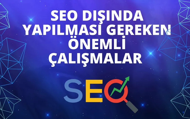 SEO Dışında Yapılması Gereken Önemli Çalışmalar