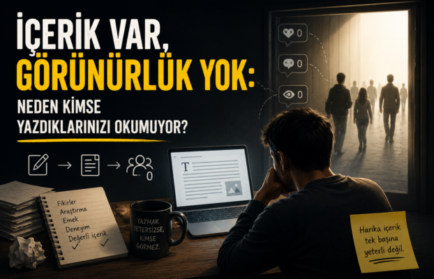 İçerik Var, Görünürlük Yok: Neden Kimse Yazdıklarınızı Okumuyor ?